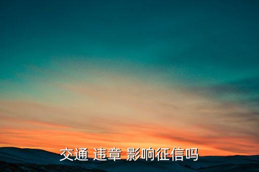 违章会不会影响信用,行政处罚信息就是不良信息之一