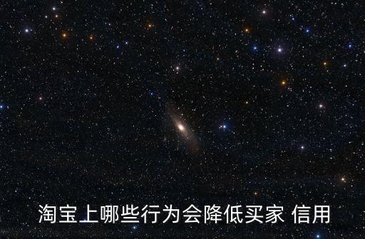  淘宝上哪些行为会降低买家 信用