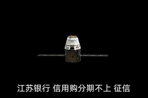 江苏银行 信用购分期不上 征信