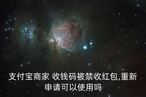 支付宝商家 收钱码被禁收红包,重新申请可以使用吗