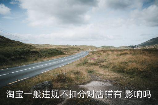 淘宝一般违规不扣分对店铺有 影响吗
