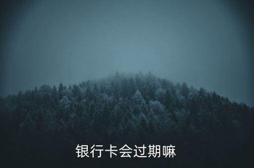 银行卡会过期嘛