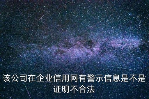 该公司在企业信用网有警示信息是不是证明不合法