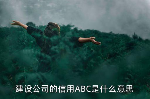 建设公司的信用ABC是什么意思