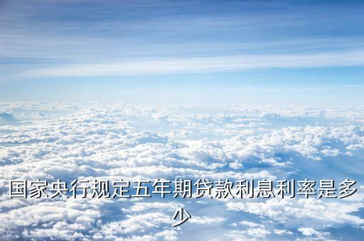 国家央行规定五年期贷款利息利率是多少