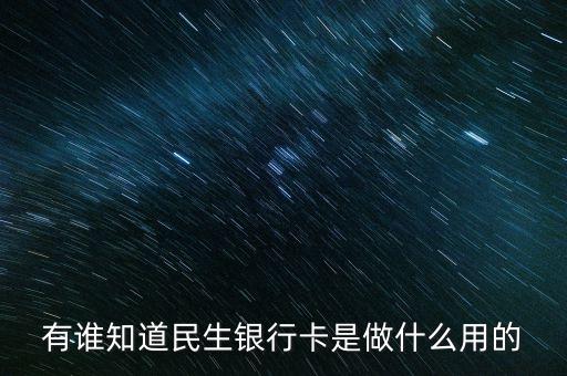 有谁知道民生银行卡是做什么用的