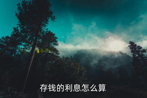 存款利息怎么计算，存款利息是如何算的