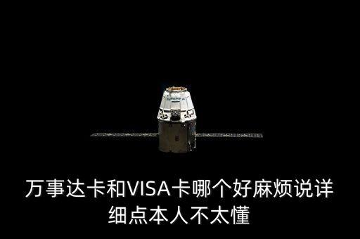 万事达卡和VISA卡哪个好麻烦说详细点本人不太懂