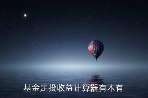 基金定投收益计算器，推荐一个比较好用的定投计算器呗