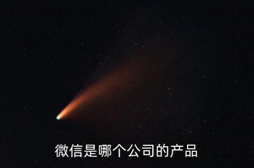 微信属于哪个公司，微信属于哪一个公司