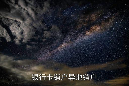 银行卡销户异地销户