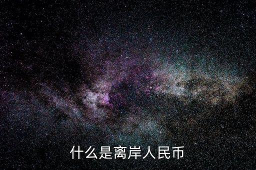 离岸人民币，什么是离岸人民币