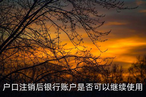 户口注销后银行账户是否可以继续使用