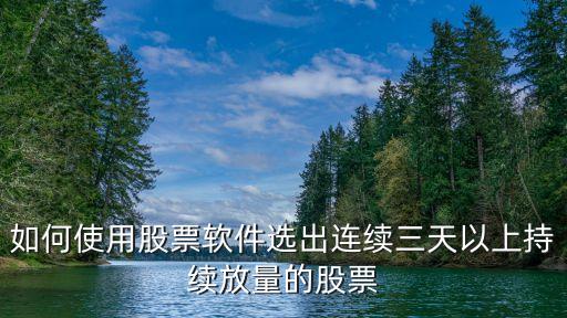 如何使用股票软件选出连续三天以上持续放量的股票