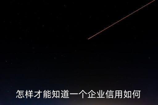 怎样才能知道一个企业信用如何