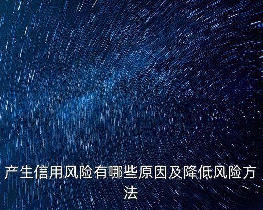 产生信用风险有哪些原因及降低风险方法