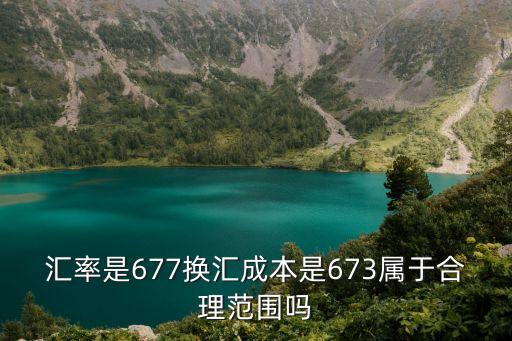 汇率是677换汇成本是673属于合理范围吗