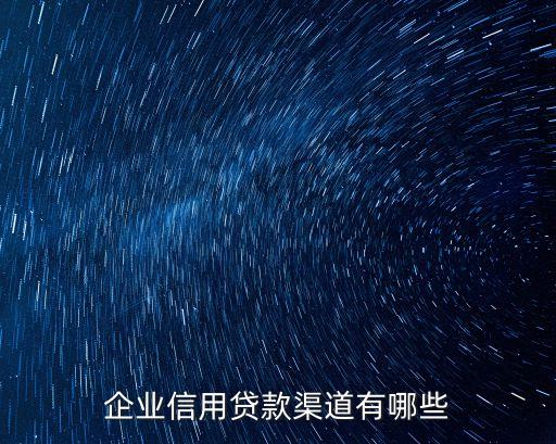 企业信用贷款渠道有哪些