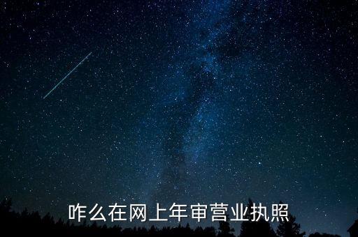 怎样从网上自己审营业执照，咋么在网上年审营业执照