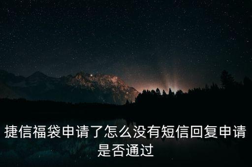 捷信福袋申请了怎么没有短信回复申请是否通过