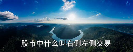 左右侧交易，股市里什么是左侧交易右侧交易