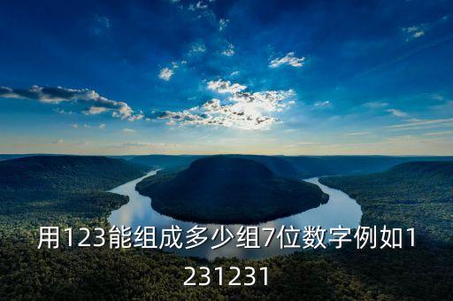 用123能组成多少组7位数字例如1231231