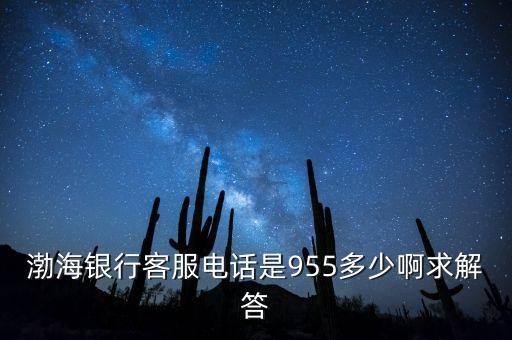 渤海银行客服电话是955多少啊求解答