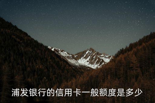 浦发银行的信用卡一般额度是多少