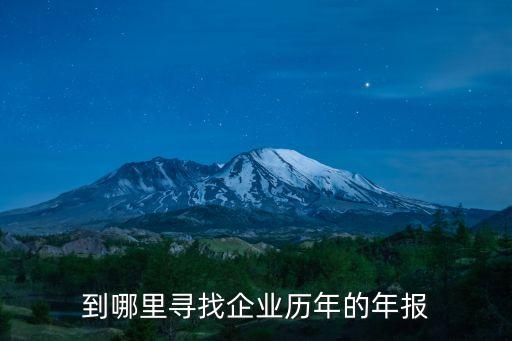 到哪里寻找企业历年的年报