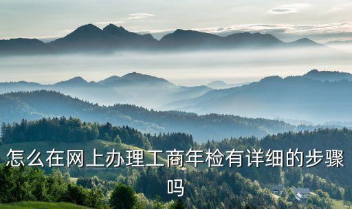 怎么在网上办理工商年检有详细的步骤吗