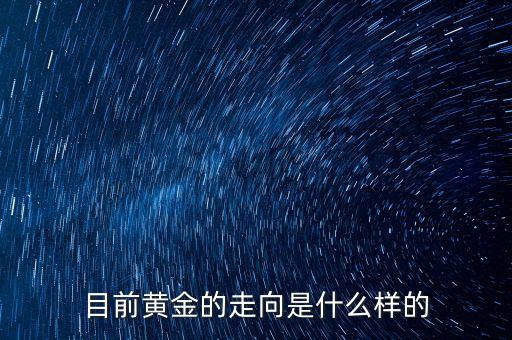 目前黄金的走向是什么样的