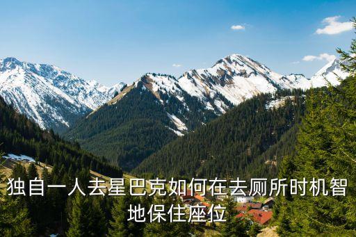 一人我星巴克，独自一人去星巴克如何在去厕所时机智地保住座位