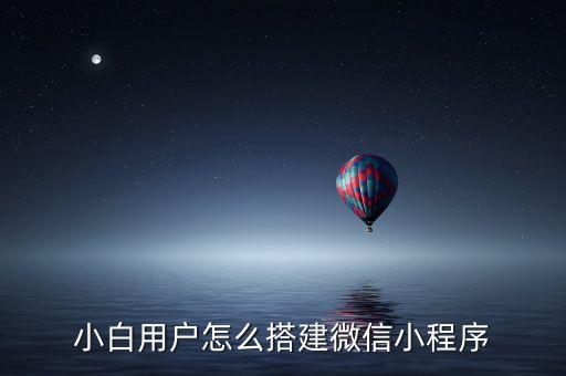 小白用户怎么搭建微信小程序