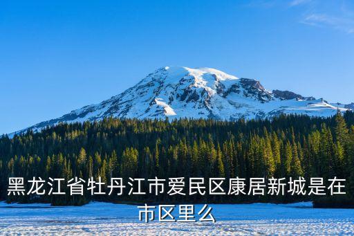 黑龙江省牡丹江市爱民区康居新城是在市区里么