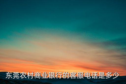 东莞农村商业银行的客服电话是多少