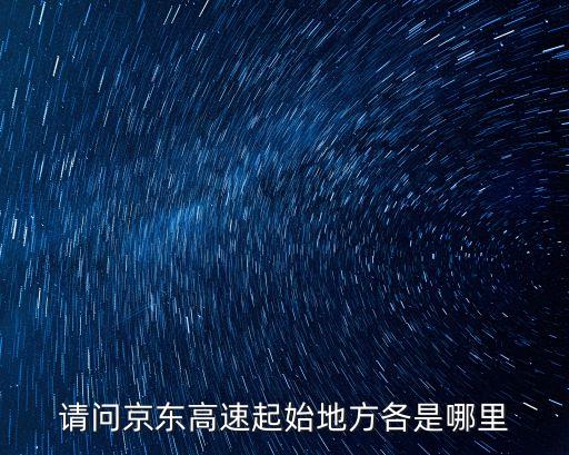 请问京东高速起始地方各是哪里