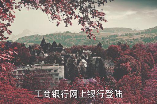 工商银行网银登录官网，中国工商银行网上银行