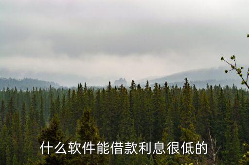 什么软件能借款利息很低的