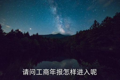 请问工商年报怎样进入呢