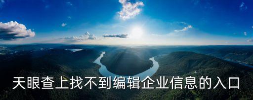 天眼查上找不到编辑企业信息的入口