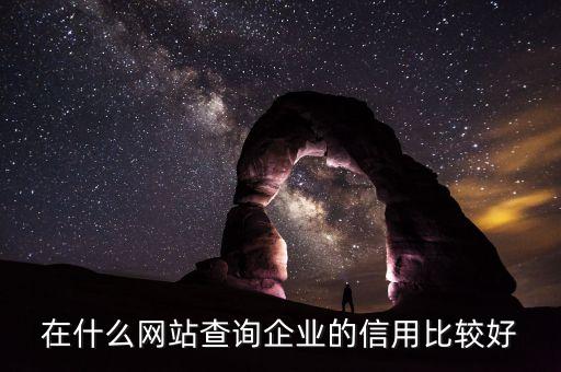 在什么网站查询企业的信用比较好
