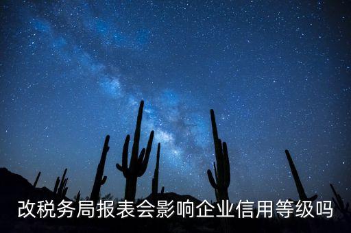 改税务局报表会影响企业信用等级吗