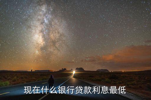 现在哪个银行贷款利息最低，哪个银行贷款利息低呢
