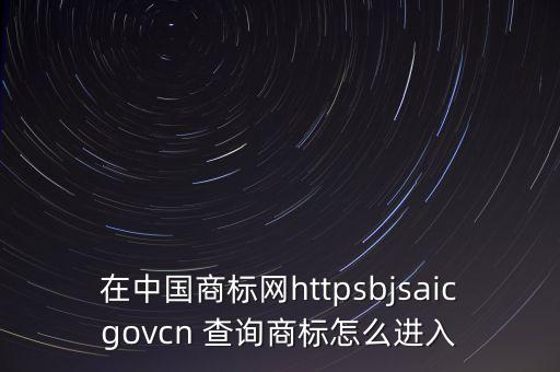 在中国商标网httpsbjsaicgovcn 查询商标怎么进入