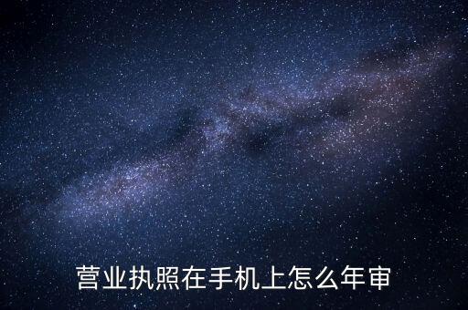 营业执照在手机上怎么年审