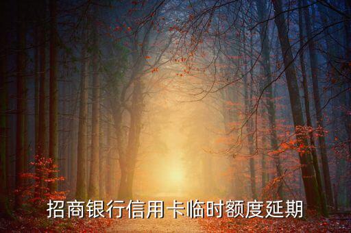 招商银行信用卡临时额度延期