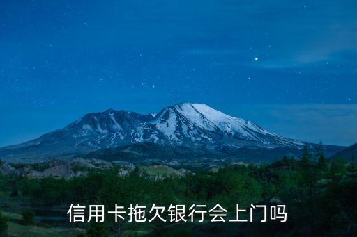 信用卡拖欠银行会上门吗