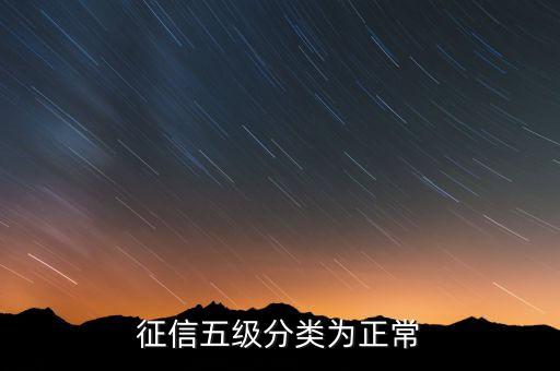 征信一共有几个等级分类，征信五级分类为正常