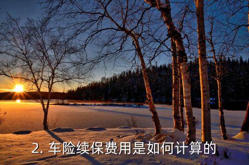 车险第二年保费，车险续保费用如何计算？