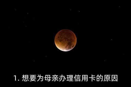 1. 想要为母亲办理信用卡的原因